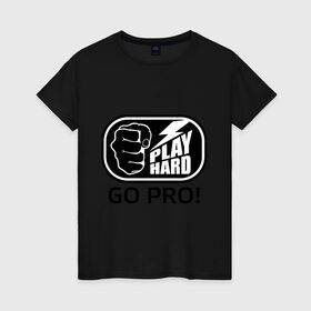 Женская футболка хлопок с принтом Play hard go pro в Кировске, 100% хлопок | прямой крой, круглый вырез горловины, длина до линии бедер, слегка спущенное плечо | play | играй | кулак | рука