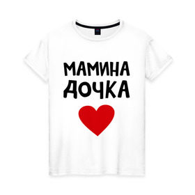 Женская футболка хлопок с принтом Мамина дочка в Кировске, 100% хлопок | прямой крой, круглый вырез горловины, длина до линии бедер, слегка спущенное плечо | девушкам | дочь | пафосные | сердечко | сердце