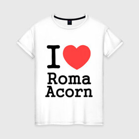 Женская футболка хлопок с принтом I love Roma Acorn в Кировске, 100% хлопок | прямой крой, круглый вырез горловины, длина до линии бедер, слегка спущенное плечо | i love roma acorn | интернет приколы | рома жёлудь