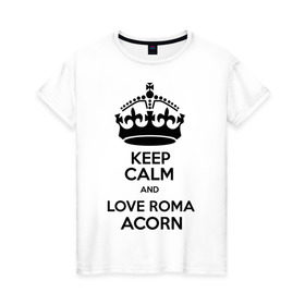 Женская футболка хлопок с принтом Keep calm and love Roma Acorn в Кировске, 100% хлопок | прямой крой, круглый вырез горловины, длина до линии бедер, слегка спущенное плечо | keep calm and love roma acorn | love roma acorn | интернет приколы | рома жёлудь