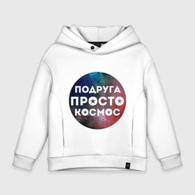 Детское худи Oversize хлопок с принтом Подруга просто космос в Кировске, френч-терри — 70% хлопок, 30% полиэстер. Мягкий теплый начес внутри —100% хлопок | боковые карманы, эластичные манжеты и нижняя кромка, капюшон на магнитной кнопке | 8 марта | международный женский день | подарок подруге | подруга просто космос