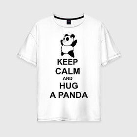 Женская футболка хлопок Oversize с принтом keep calm and hug a panda в Кировске, 100% хлопок | свободный крой, круглый ворот, спущенный рукав, длина до линии бедер
 | Тематика изображения на принте: панда