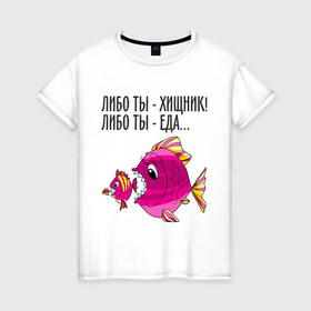 Женская футболка хлопок с принтом Либо ты хищник, либо ты – еда в Кировске, 100% хлопок | прямой крой, круглый вырез горловины, длина до линии бедер, слегка спущенное плечо | рыбы