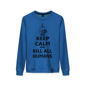 Женский свитшот хлопок с принтом Keep calm and kill all humans в Кировске, 100% хлопок | прямой крой, круглый вырез, на манжетах и по низу широкая трикотажная резинка  | bender | keep calm | keep calm and kill all humans | бендер