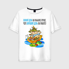 Женская футболка хлопок Oversize с принтом Плохой день на рыбалке в Кировске, 100% хлопок | свободный крой, круглый ворот, спущенный рукав, длина до линии бедер
 | лодка | рыбак | рыбалка | рыболов | удочка