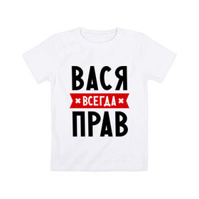 Детская футболка хлопок с принтом Вася всегда прав в Кировске, 100% хлопок | круглый вырез горловины, полуприлегающий силуэт, длина до линии бедер | василий | вася | всегда прав | имена