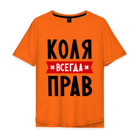 Мужская футболка хлопок Oversize с принтом Коля всегда прав в Кировске, 100% хлопок | свободный крой, круглый ворот, “спинка” длиннее передней части | kolya | всегда прав | имена | коля | николай