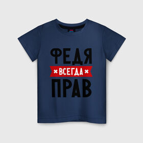 Детская футболка хлопок с принтом Федя всегда прав в Кировске, 100% хлопок | круглый вырез горловины, полуприлегающий силуэт, длина до линии бедер | имена | мужское имя | прикольные надписи | федор