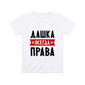 Детская футболка хлопок с принтом Дашка всегда права в Кировске, 100% хлопок | круглый вырез горловины, полуприлегающий силуэт, длина до линии бедер | dasha | дарья | даша | женское имя | имена | прикольные надписи