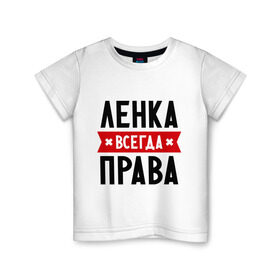 Детская футболка хлопок с принтом Ленка всегда права в Кировске, 100% хлопок | круглый вырез горловины, полуприлегающий силуэт, длина до линии бедер | lena | елена | женское имя | имена | лена | прикольные надписи