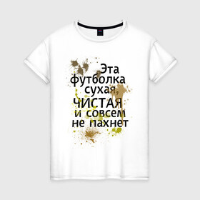Женская футболка хлопок с принтом Сухая и чистая в Кировске, 100% хлопок | прямой крой, круглый вырез горловины, длина до линии бедер, слегка спущенное плечо | 1 апреля | день смеха | день шуток | чистая и сосем не пахнет | эта футболка сухая