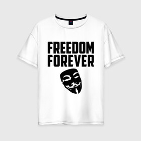 Женская футболка хлопок Oversize с принтом Freedom forever в Кировске, 100% хлопок | свободный крой, круглый ворот, спущенный рукав, длина до линии бедер
 | Тематика изображения на принте: freedom | freedom forever | виндета | свобода на всегда