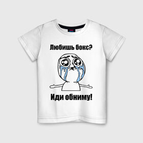 Детская футболка хлопок с принтом Любишь бокс – иди обниму в Кировске, 100% хлопок | круглый вырез горловины, полуприлегающий силуэт, длина до линии бедер | box | бокс | иди обниму | интернет мемы | любишь бокс | мемы
