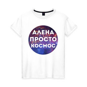 Женская футболка хлопок с принтом Алена просто космос в Кировске, 100% хлопок | прямой крой, круглый вырез горловины, длина до линии бедер, слегка спущенное плечо | alena | алена | имена | имя | интернет приколы | космическая тема | космос | просто космос