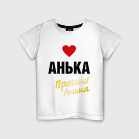 Детская футболка хлопок с принтом Анька, просто Анька в Кировске, 100% хлопок | круглый вырез горловины, полуприлегающий силуэт, длина до линии бедер | prostoname | анна | анька | аня | просто анька