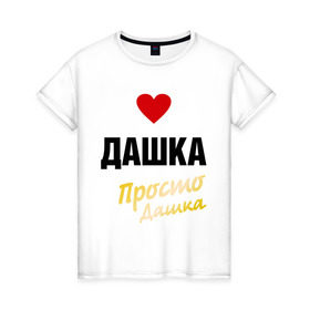 Женская футболка хлопок с принтом Дашка, просто Дашка в Кировске, 100% хлопок | прямой крой, круглый вырез горловины, длина до линии бедер, слегка спущенное плечо | 