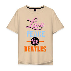 Мужская футболка хлопок Oversize с принтом Love peace the Beatles в Кировске, 100% хлопок | свободный крой, круглый ворот, “спинка” длиннее передней части | beatles | love peace the beatles | the beatles | бителс