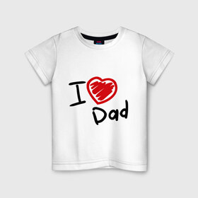 Детская футболка хлопок с принтом love dad в Кировске, 100% хлопок | круглый вырез горловины, полуприлегающий силуэт, длина до линии бедер | i love dad | для отца | для папы | отцу | папа | я люблю отца