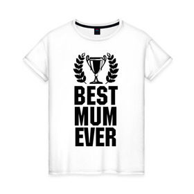 Женская футболка хлопок с принтом Best mum ever в Кировске, 100% хлопок | прямой крой, круглый вырез горловины, длина до линии бедер, слегка спущенное плечо | best mum ever | лучшая мама | мама | подарок маме | самая лучшая мама