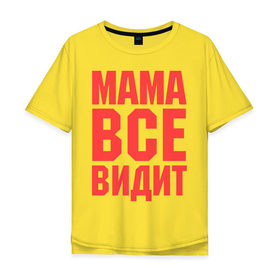 Мужская футболка хлопок Oversize с принтом Мама всё видит в Кировске, 100% хлопок | свободный крой, круглый ворот, “спинка” длиннее передней части | Тематика изображения на принте: для мамы | для матери | подарок маме
