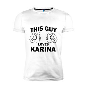 Мужская футболка премиум с принтом Этот парень любит Карину в Кировске, 92% хлопок, 8% лайкра | приталенный силуэт, круглый вырез ворота, длина до линии бедра, короткий рукав | this guy loves | женские | имя | карина