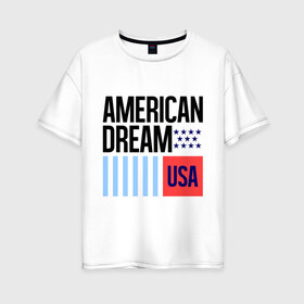 Женская футболка хлопок Oversize с принтом American Dream в Кировске, 100% хлопок | свободный крой, круглый ворот, спущенный рукав, длина до линии бедер
 | swag | swag style | usa | америка | американская мечта | одежда сваг | сваг | сваг стиль | свег | свог | свэг | штаты