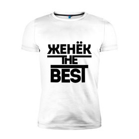 Мужская футболка премиум с принтом Женёк the best в Кировске, 92% хлопок, 8% лайкра | приталенный силуэт, круглый вырез ворота, длина до линии бедра, короткий рукав | evgeniy | евгений | женя | имена | лучший | мужское имя