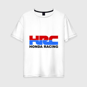 Женская футболка хлопок Oversize с принтом HRC Honda Racing в Кировске, 100% хлопок | свободный крой, круглый ворот, спущенный рукав, длина до линии бедер
 | honda | hrc | гонки | гонщикам | хонда
