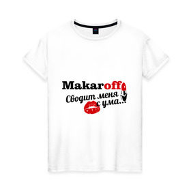 Женская футболка хлопок с принтом Макаров в Кировске, 100% хлопок | прямой крой, круглый вырез горловины, длина до линии бедер, слегка спущенное плечо | makaroff | имена | имя | макаров | подарок любимому | подарок парню | сводит меня с ума | фамилии