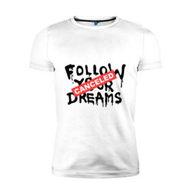 Мужская футболка премиум с принтом Follow your Dreams в Кировске, 92% хлопок, 8% лайкра | приталенный силуэт, круглый вырез ворота, длина до линии бедра, короткий рукав | Тематика изображения на принте: banksy | dreams | follow your | follow your dreams | бенкси | бэнкси | графити | граффити | мечты | следовать вашей мечты | стрит арт | стритарт