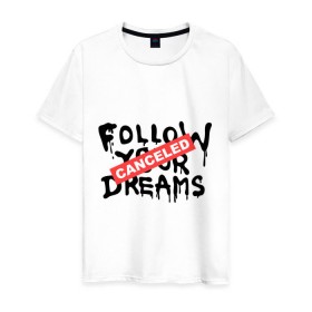 Мужская футболка хлопок с принтом Follow your Dreams в Кировске, 100% хлопок | прямой крой, круглый вырез горловины, длина до линии бедер, слегка спущенное плечо. | banksy | dreams | follow your | follow your dreams | бенкси | бэнкси | графити | граффити | мечты | следовать вашей мечты | стрит арт | стритарт