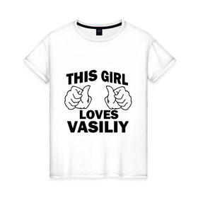 Женская футболка хлопок с принтом Эта девушка любит Василия в Кировске, 100% хлопок | прямой крой, круглый вырез горловины, длина до линии бедер, слегка спущенное плечо | 