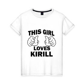Женская футболка хлопок с принтом Эта девушка любит Кирилла в Кировске, 100% хлопок | прямой крой, круглый вырез горловины, длина до линии бедер, слегка спущенное плечо | kirill | this girl loves | имена | кирилл