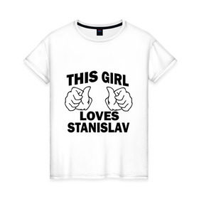 Женская футболка хлопок с принтом Эта девушка любит Станислава в Кировске, 100% хлопок | прямой крой, круглый вырез горловины, длина до линии бедер, слегка спущенное плечо | this girl loves | имена | мужское имя | стас