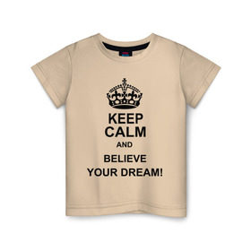 Детская футболка хлопок с принтом Keep calm and believe your dream! в Кировске, 100% хлопок | круглый вырез горловины, полуприлегающий силуэт, длина до линии бедер | believe your dream | keep calm | keep calm and believe your dream