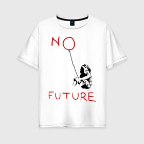 Женская футболка хлопок Oversize с принтом No future Banksy в Кировске, 100% хлопок | свободный крой, круглый ворот, спущенный рукав, длина до линии бедер
 | banksy | бэнкси | графити | граффити | стрит арт