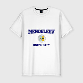 Мужская футболка премиум с принтом MENDELEEV University в Кировске, 92% хлопок, 8% лайкра | приталенный силуэт, круглый вырез ворота, длина до линии бедра, короткий рукав | вуз | институт | менделеева | студенческие | университет