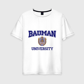 Женская футболка хлопок Oversize с принтом BAUMAN University в Кировске, 100% хлопок | свободный крой, круглый ворот, спущенный рукав, длина до линии бедер
 | баумана | вуз | институт | студенческие | университет