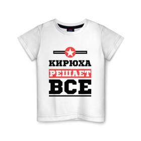 Детская футболка хлопок с принтом Кирюха решает все в Кировске, 100% хлопок | круглый вырез горловины, полуприлегающий силуэт, длина до линии бедер | имена | имя | кирилл | кирюха | киря | решает все