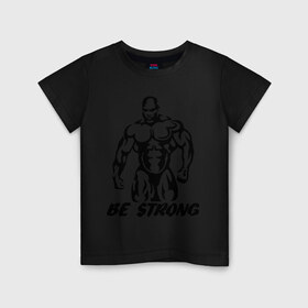 Детская футболка хлопок с принтом Be strong (bodybuilding) в Кировске, 100% хлопок | круглый вырез горловины, полуприлегающий силуэт, длина до линии бедер | bodybuilding | poerlifting | sport | бодибилдинг | мускулатура | мышцы | пауэрлифтинг | сила | силовой спорт
