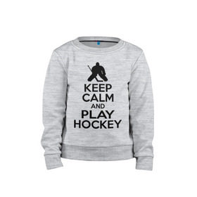 Детский свитшот хлопок с принтом Keep calm and play hockey в Кировске, 100% хлопок | круглый вырез горловины, эластичные манжеты, пояс и воротник | hockey | keep calm | keep calm and play hockey | вратарь | хоккеист | хоккей | хоккейный вратарь