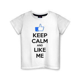 Детская футболка хлопок с принтом Keep calm and like me. в Кировске, 100% хлопок | круглый вырез горловины, полуприлегающий силуэт, длина до линии бедер | facebook | keep calm | keep calm and like me | like me | лайк | лайкни мне | рука | рука с большим пальцем | фейсбук