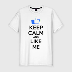 Мужская футболка премиум с принтом Keep calm and like me. в Кировске, 92% хлопок, 8% лайкра | приталенный силуэт, круглый вырез ворота, длина до линии бедра, короткий рукав | facebook | keep calm | keep calm and like me | like me | лайк | лайкни мне | рука | рука с большим пальцем | фейсбук