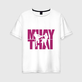 Женская футболка хлопок Oversize с принтом Muay thai в Кировске, 100% хлопок | свободный крой, круглый ворот, спущенный рукав, длина до линии бедер
 | муай тай