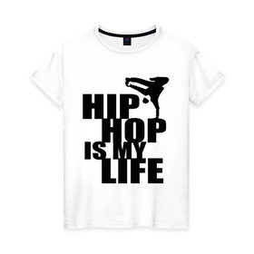 Женская футболка хлопок с принтом Hip hop is my life в Кировске, 100% хлопок | прямой крой, круглый вырез горловины, длина до линии бедер, слегка спущенное плечо | хип хоп