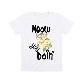 Детская футболка хлопок с принтом Meow you doin в Кировске, 100% хлопок | круглый вырез горловины, полуприлегающий силуэт, длина до линии бедер | meow you doin | довольная кошка | киса | котэ | кошка | спящая кошка