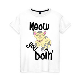 Женская футболка хлопок с принтом Meow you doin в Кировске, 100% хлопок | прямой крой, круглый вырез горловины, длина до линии бедер, слегка спущенное плечо | meow you doin | довольная кошка | киса | котэ | кошка | спящая кошка