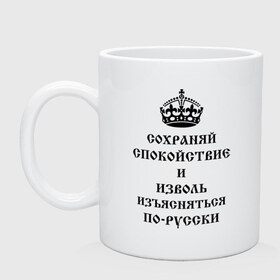 Кружка с принтом Сохраняй спокойствие и изъясняйся по русски в Кировске, керамика | объем — 330 мл, диаметр — 80 мм. Принт наносится на бока кружки, можно сделать два разных изображения | keep clam | английская корона | корона | сохраняй спокойствие | сохраняй спокойствие и изъясняйся по русски