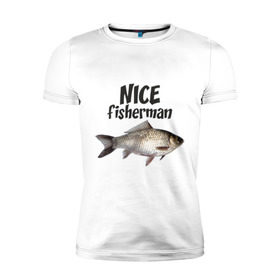 Мужская футболка премиум с принтом Nice fisherman в Кировске, 92% хлопок, 8% лайкра | приталенный силуэт, круглый вырез ворота, длина до линии бедра, короткий рукав | fisherman | nice | nice fisherman | карась | окунь | рыба | рыбак | рыбалка