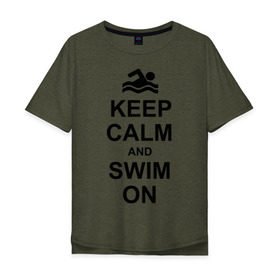 Мужская футболка хлопок Oversize с принтом Keep calm and swim on. в Кировске, 100% хлопок | свободный крой, круглый ворот, “спинка” длиннее передней части | keep calm | keep calm and swim on | плавание | пловец